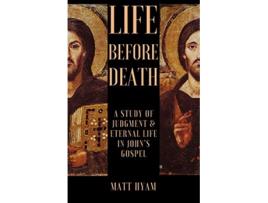Livro Life Before Death A Study of Judgment and Eternal Life in Johns Gospel de Matt Hyam (Inglês)
