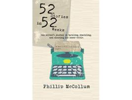 Livro 52 Stories in 52 Weeks One Writers Journey in Tackling Shackling and Shooting His Inner Critic de Phillip McCollum (Inglês)