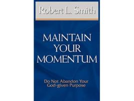 Livro Maintain Your Momentum Do Not Abandon Your GodGiven Purpose de Robert L Smith (Inglês)