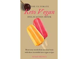 Livro The Ultimate Keto Vegan Delicacies Book Boost your metabolism and your brain with these irresistible keto vegan recipes de Susan Muncy (Inglês)