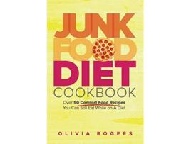 Livro Junk Food Diet Cookbook Over 50 Comfort Food Recipes You Can Still Eat While on A Diet de Olivia Rogers (Inglês)