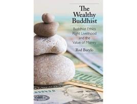Livro The Wealthy Buddhist Buddhist Ethics Right Livelihood and the Value of Money de Rod Burylo (Inglês)