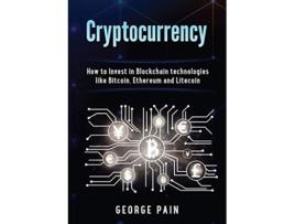 Livro Cryptocurrency How to Invest in Blockchain technologies like Bitcoin Ethereum and Litecoin de George Pain (Inglês)