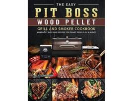 Livro The Easy Pit Boss Wood Pellet Grill And Smoker Cookbook Amazingly Easy BBQ Recipes for Smart People on A Budge de Leslie Schroeder (Inglês)