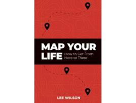 Livro Map Your Life Getting from Here to There de Lee Wilson (Inglês)