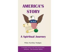 Livro Americas Story A Spiritual Journey An Abridged Version of the ThreeVolume Series America The Covenant Nation de Miles H Hodges (Inglês)