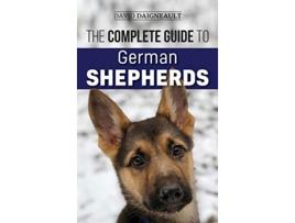 Livro The Complete Guide to German Shepherds Selecting Training Feeding Exercising and Loving your new German Shepherd de David Daigneault (Inglês)