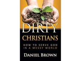 Livro Dirty Christians How to Serve God in a Messy World de Paul Daniel Brown (Inglês)