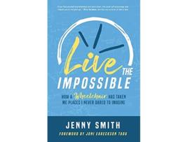 Livro Live the Impossible How a Wheelchair has Taken Me Places I Never Dared to Imagine de Jenny Smith (Inglês)