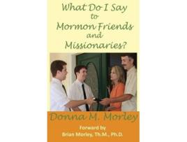 Livro What Do I Say To Mormon Friends and Missionaries de Donna Morley (Inglês)