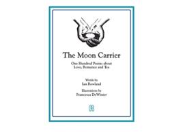 Livro The Moon Carrier One Hundred Poems About Love Romance And Tea de Mr Ian Rowland (Inglês)