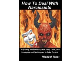 Livro How to Deal with Narcissists Why They Became Evil How They Think and Strategies and Techniques to Take Control de Michael Trust (Inglês)