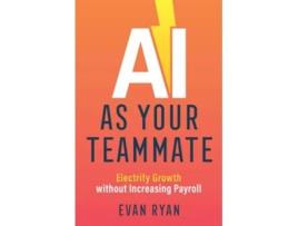 Livro AI as Your Teammate Electrify Growth without Increasing Payroll de Evan Ryan (Inglês)