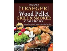 Livro The Easy Traeger Wood Pellet Grill Smoker Cookbook 800 Delicious Easy Healthy Recipes to JumpStart Your Day de Susan Campbell (Inglês)