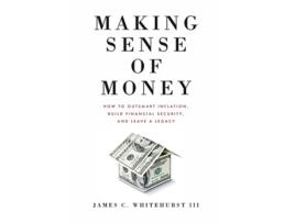 Livro Making Sense of Money How to Outsmart Inflation Build Financial Security and Leave a Legacy de James C Whitehurst (Inglês)
