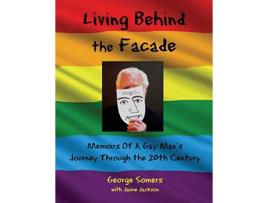 Livro Living Behind the Façade Memoirs Of A Gay Mans Journey Through the 20th Century de George Somers (Inglês)