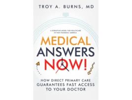 Livro Medical Answers Now How Direct Primary Care Guarantees Fast Access to Your Doctor de Troy A Burns MD (Inglês)