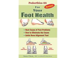 Livro Pedorthics 101 For Your Foot Health Root Cause of Foot Problems How to Eliminate the Cause Anklebone Alignment Test de Inna Chon (Inglês)