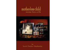 Livro Motherless Child - Stories from a Life Sarah Gordon Weathersby (Inglês)
