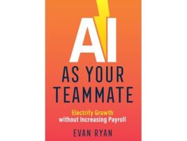 Livro AI as Your Teammate Electrify Growth without Increasing Payroll de Evan Ryan (Inglês)