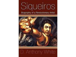 Livro Siqueiros Biography of a Revolutionary Artist de D Anthony White (Inglês)