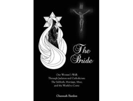 Livro The Bride One Womans Walk Through Judaism and Catholicism The Sabbath Marriage Mass and the World to Come de Channah Bardan (Inglês)
