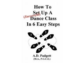 Livro How To Set Up A Successful Dance Class In 6 Easy Steps de A D Padgett (Inglês)