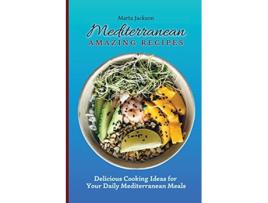 Livro Mediterranean Amazing Recipes Delicious Cooking Ideas for Your Daily Mediterranean Meals de Marta Jackson (Inglês)