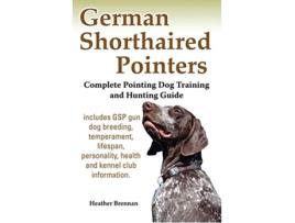 Livro German Shorthaired Pointers Complete Pointing Dog Training and Hunting Guide de Heather Brennan (Inglês)