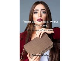 Livro Your beauty is in what you have The essence of all beauty de Wendy Rothery (Inglês)