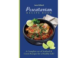 Livro Pescatarian Recipe Book A Complete set of Seafood and Green Recipes for a Healthy Life de Lara Dillard (Inglês)