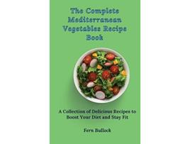 Livro The Complete Mediterranean Vegetables Recipe Book A Collection of Delicious Recipes to Boost Your Diet and Stay Fit de Fern Bullock (Inglês)