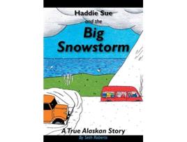 Livro Haddie Sue and the Big Snowstorm A True Alaskan Story Jesus is Real Series de Seth Alan Roberts (Inglês)