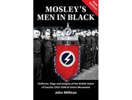 Livro Mosleys Men in Black Uniforms Flags and Insignia of the British Union of Fascists 19321940 Union Movement de John Millican (Inglês)