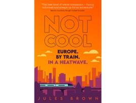 Livro Not Cool Europe by Train in a Heatwave de Jules Brown (Inglês)