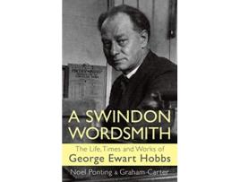 Livro A Swindon Wordsmith the life times and works of George Ewart Hobbs de Noel Ponting Graham Carter George Ewart Hobbs (Inglês)