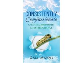 Livro Consistently Compassionate Creating a Sustainable Lifestyle Change Second Edition de Cali Mayne (Inglês - Capa Dura)