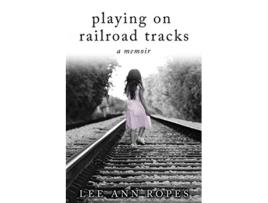 Livro Playing On Railroad Tracks A Memoir de Lee Ann Ropes (Inglês)