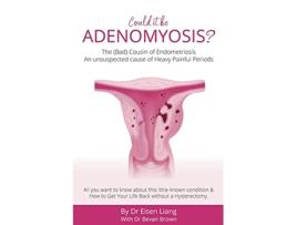 Livro Adenomyosis The Bad Cousin of Endometriosis An unsuspected cause of Heavy Painful Periods de Eisen Liang Bevan Brown (Inglês)
