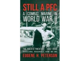 Livro Still a PFC A Combat Marine in World War II The Pacific Theater 19421945 Guadalcanal Bougainville Guam Iwo Jima de Eugene H Peterson (Inglês)