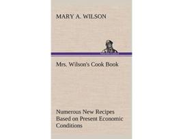 Livro Mrs Wilsons Cook Book Numerous New Recipes Based on Present Economic Conditions de Mary A Wilson (Inglês - Capa Dura)