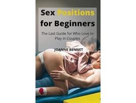 Livro Sex Positions for Beginners The Last Guide for Who Love to Play in Couples de Joanne Bennet (Inglês)