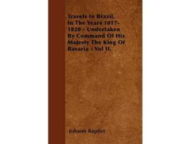 Livro Travels In Brazil In The Years 18171820 Undertaken By Command Of His Majesty The King Of Bavaria Vol II de Johann Baptist (Inglês)