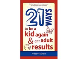Livro 21 Ways to Be a Kid Again Get Adult Results de Kristen Eckstein (Inglês)