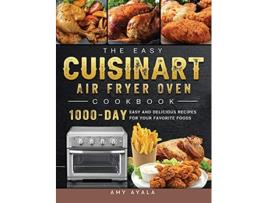Livro The Easy Cuisinart Air Fryer Oven Cookbook 1000Day Easy and Delicious Recipes for Your Favorite Foods de Amy Ayala (Inglês)
