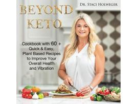 Livro Beyond Keto Cookbook with 60 Quick Easy Plant Based Recipes to Improve Your Overall Health and Vibration de Staci Holweger (Inglês)