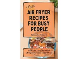 Livro Fast Air Fryer Recipes for Busy People Fast and Tasty Air Fryer Recipes for your Daily Meals de Samantha Hendrick (Inglês)