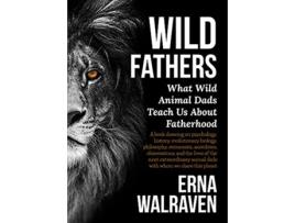 Livro Wild Fathers What Wild Animal Dads Teach Us About Fatherhood de Erna Walraven (Inglês)