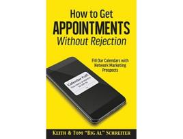 Livro How to Get Appointments Without Rejection Fill Our Calendars with Network Marketing Prospects de Keith Schreiter e Tom 