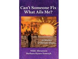 Livro Can't Someone Fix What Ails Me?: 21 Stories of Chronic Illness Nikki Abramson, Barbara Hynes-Tomczyk (Inglês)